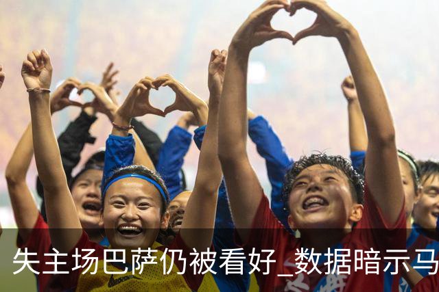 失主场巴萨仍被看好 数据暗示马竞半场就落后