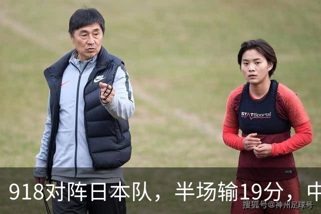 918对阵日本队，半场输19分，中国男篮危险，3人低迷，2短板拉胯